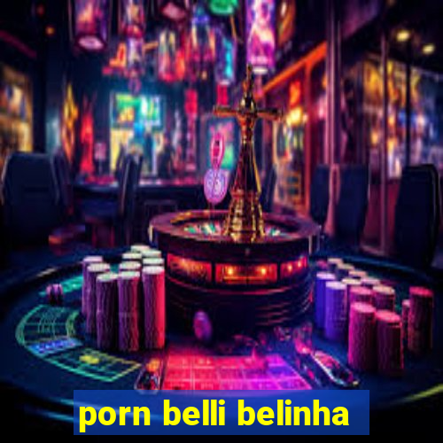 porn belli belinha